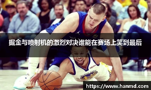 掘金与喷射机的激烈对决谁能在赛场上笑到最后
